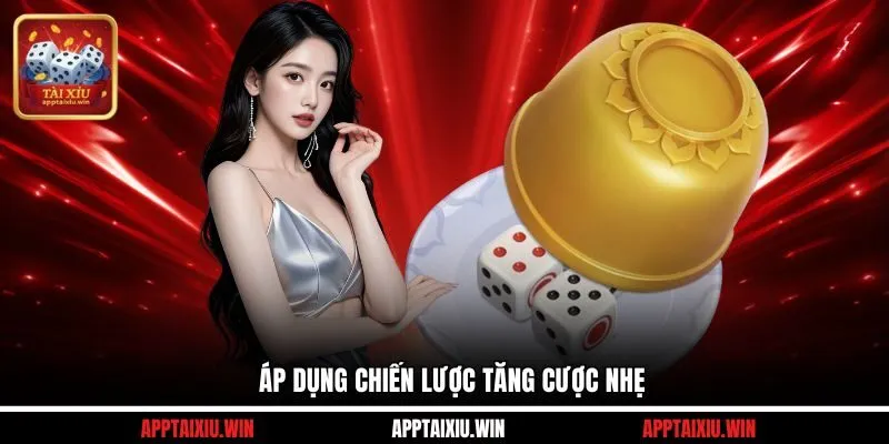 Áp dụng chiến lược tăng cược nhẹ