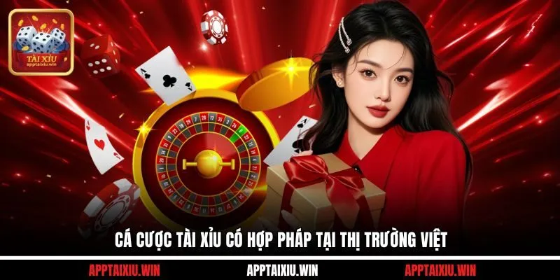 Cá cược tài xỉu có hợp pháp tại thị trường Việt