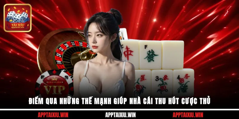 Điểm qua những thế mạnh giúp nhà cái thu hút cược thủ