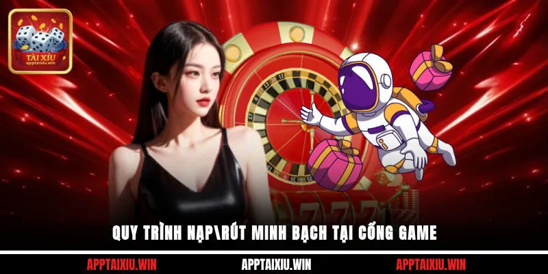 Quy trình nạp/rút minh bạch tại cổng game
