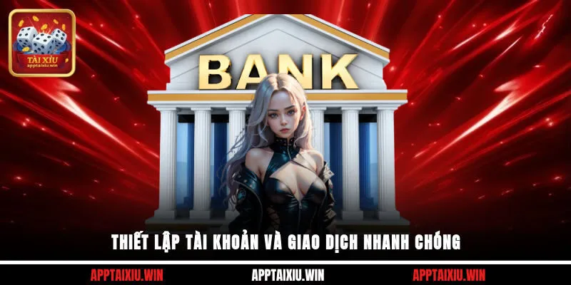 Thiết lập tài khoản và giao dịch nhanh chóng