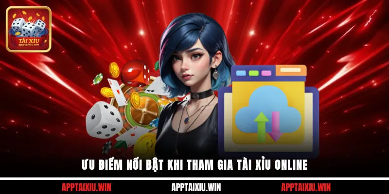 Ưu điểm nổi bật khi tham gia tài xỉu online