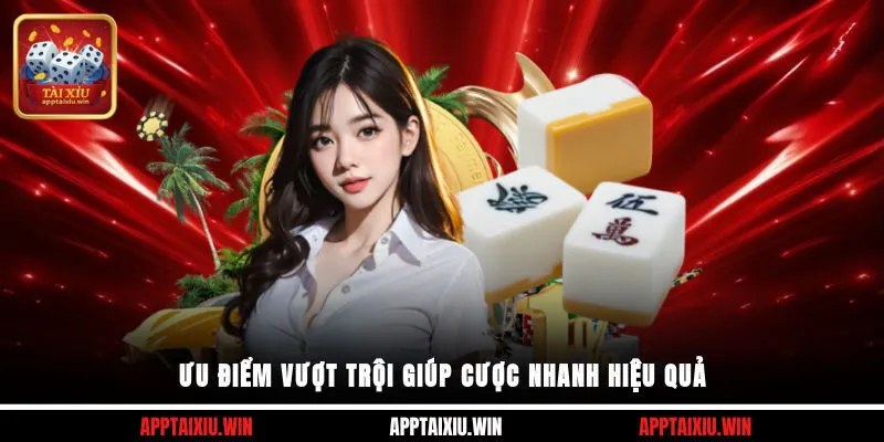 Ưu điểm vượt trội giúp cược nhanh hiệu quả